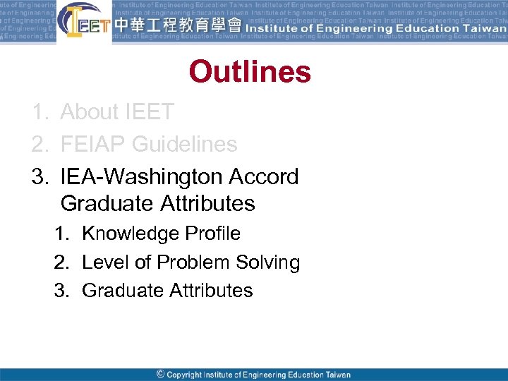 Outlines 1. About IEET 2. FEIAP Guidelines 3. IEA-Washington Accord Graduate Attributes 1. Knowledge