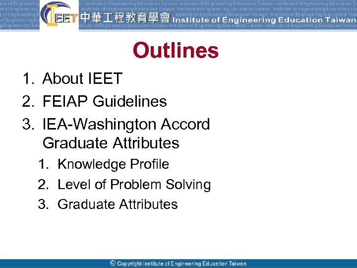 Outlines 1. About IEET 2. FEIAP Guidelines 3. IEA-Washington Accord Graduate Attributes 1. Knowledge