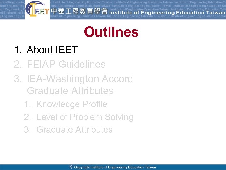 Outlines 1. About IEET 2. FEIAP Guidelines 3. IEA-Washington Accord Graduate Attributes 1. Knowledge