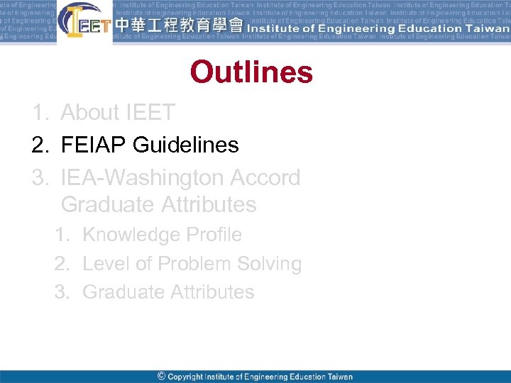 Outlines 1. About IEET 2. FEIAP Guidelines 3. IEA-Washington Accord Graduate Attributes 1. Knowledge