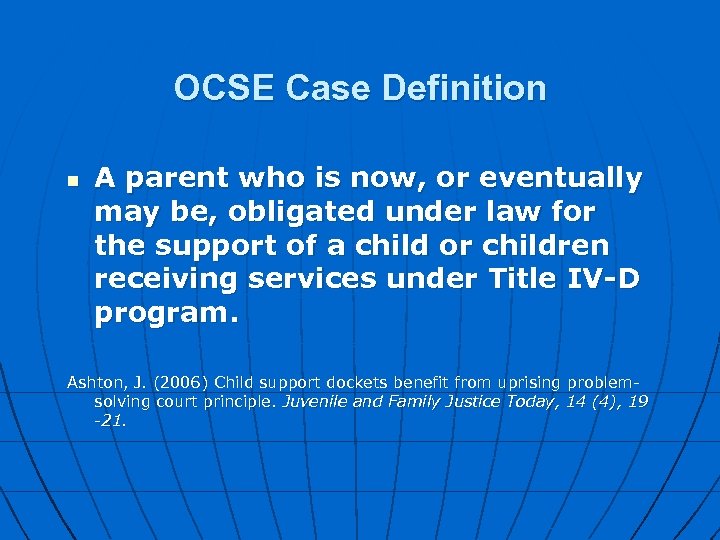 OCSE Case Definition n A parent who is now, or eventually may be, obligated