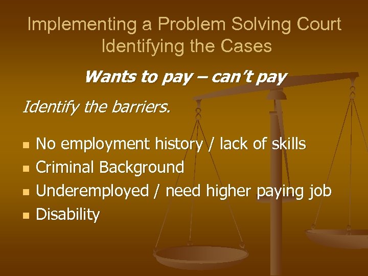 Implementing a Problem Solving Court Identifying the Cases Wants to pay – can’t pay