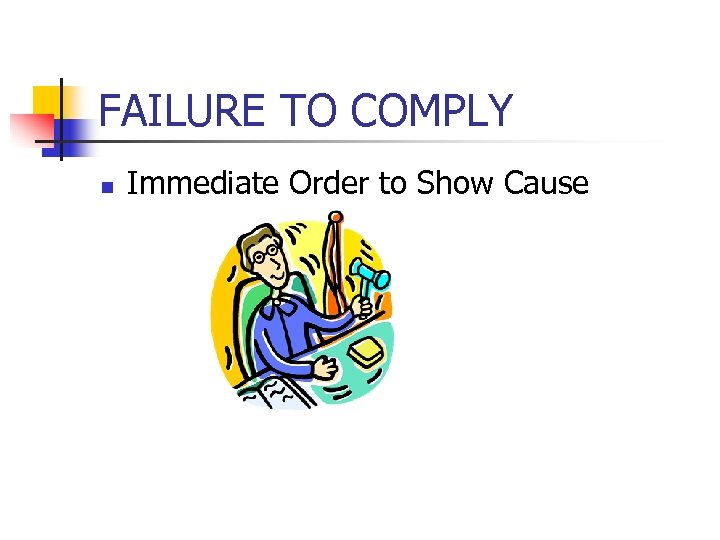 FAILURE TO COMPLY n Immediate Order to Show Cause 