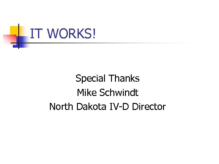 IT WORKS! Special Thanks Mike Schwindt North Dakota IV-D Director 