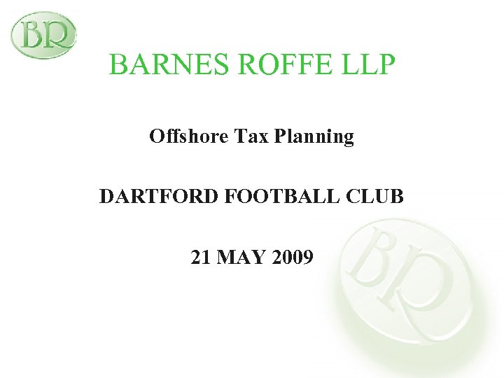 BARNES ROFFE LLP Offshore Tax Planning DARTFORD FOOTBALL CLUB 21 MAY 2009 