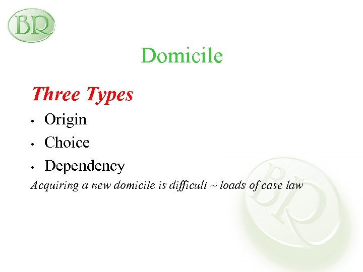 Domicile Three Types • • • Origin Choice Dependency Acquiring a new domicile is