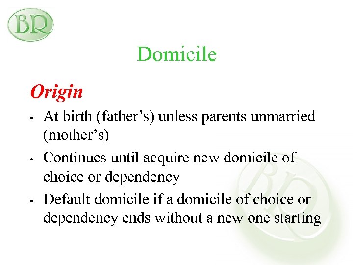 Domicile Origin • • • At birth (father’s) unless parents unmarried (mother’s) Continues until