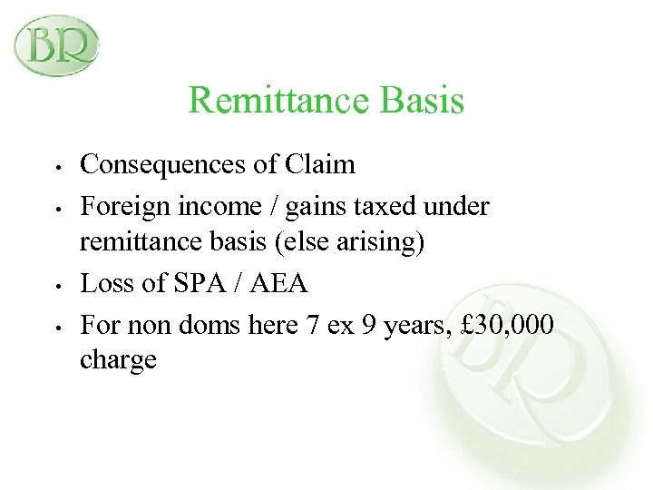 Remittance Basis • • Consequences of Claim Foreign income / gains taxed under remittance