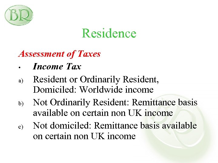 Residence Assessment of Taxes • Income Tax a) Resident or Ordinarily Resident, Domiciled: Worldwide