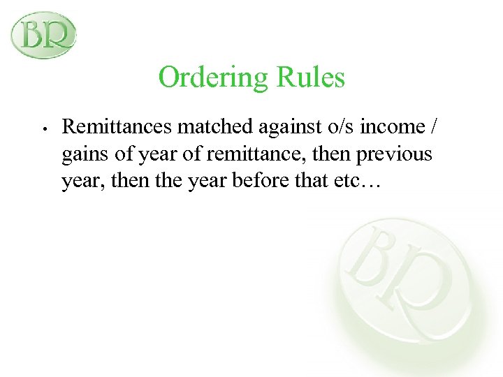 Ordering Rules • Remittances matched against o/s income / gains of year of remittance,