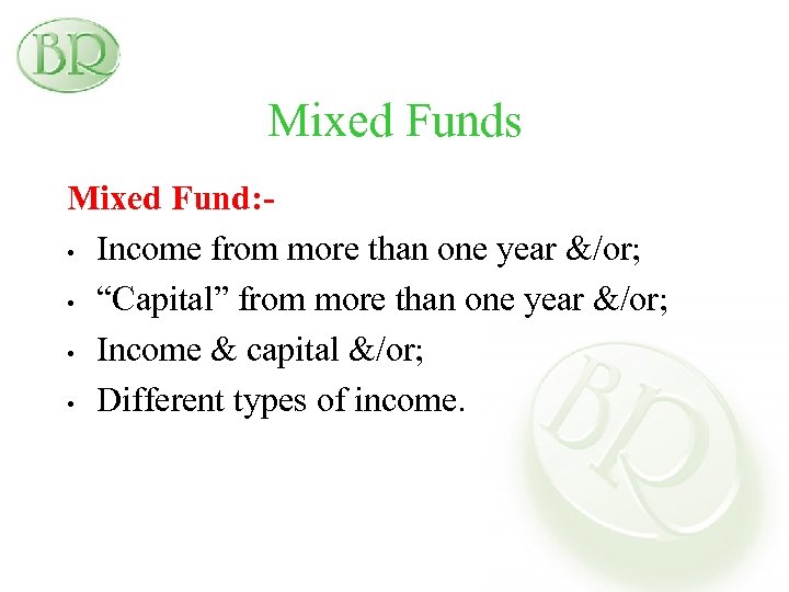 Mixed Funds Mixed Fund: • Income from more than one year &/or; • “Capital”