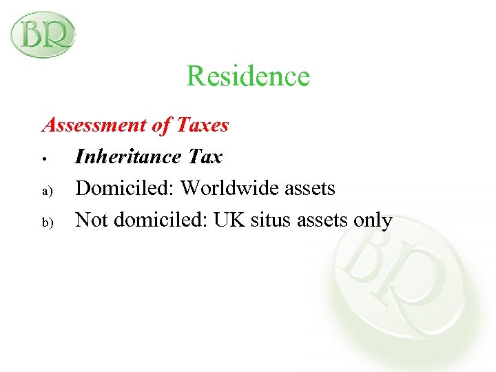 Residence Assessment of Taxes • Inheritance Tax a) Domiciled: Worldwide assets b) Not domiciled: