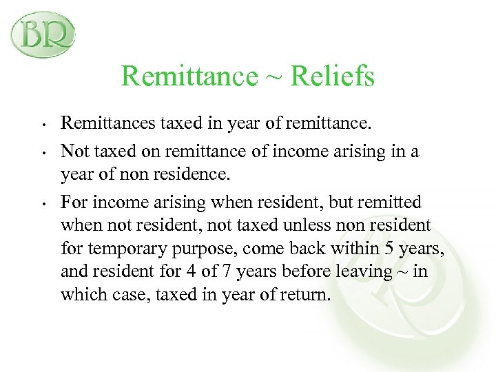 Remittance ~ Reliefs • • • Remittances taxed in year of remittance. Not taxed
