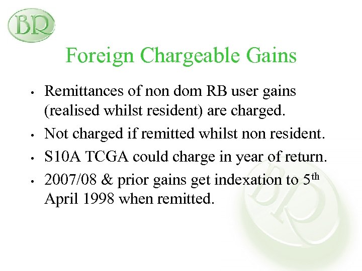 Foreign Chargeable Gains • • Remittances of non dom RB user gains (realised whilst
