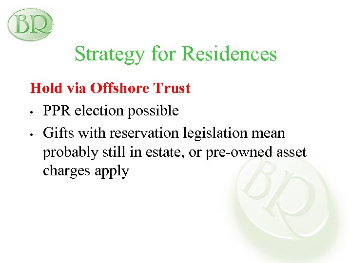 Strategy for Residences Hold via Offshore Trust • PPR election possible • Gifts with