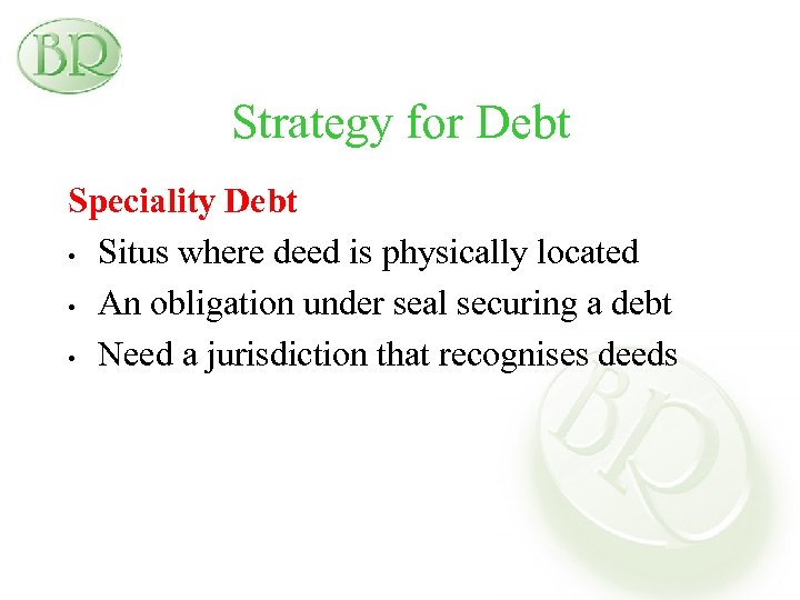 Strategy for Debt Speciality Debt • Situs where deed is physically located • An