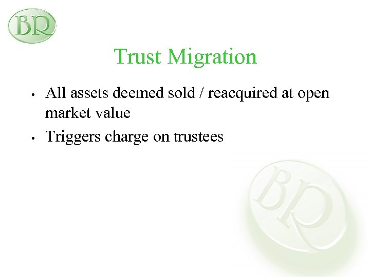 Trust Migration • • All assets deemed sold / reacquired at open market value
