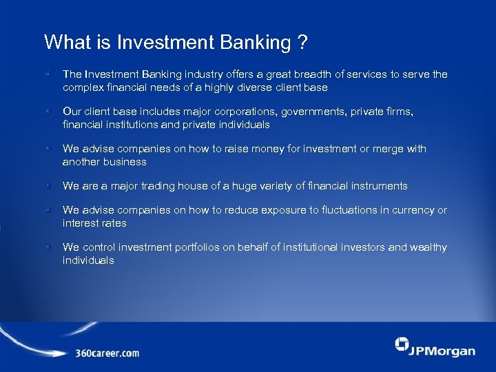 What is Investment Banking ? The Investment Banking industry offers a great breadth of