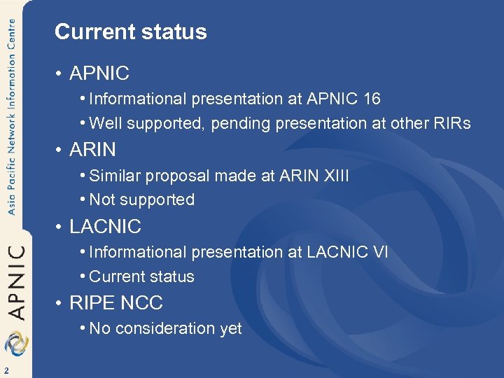 Current status • APNIC • Informational presentation at APNIC 16 • Well supported, pending