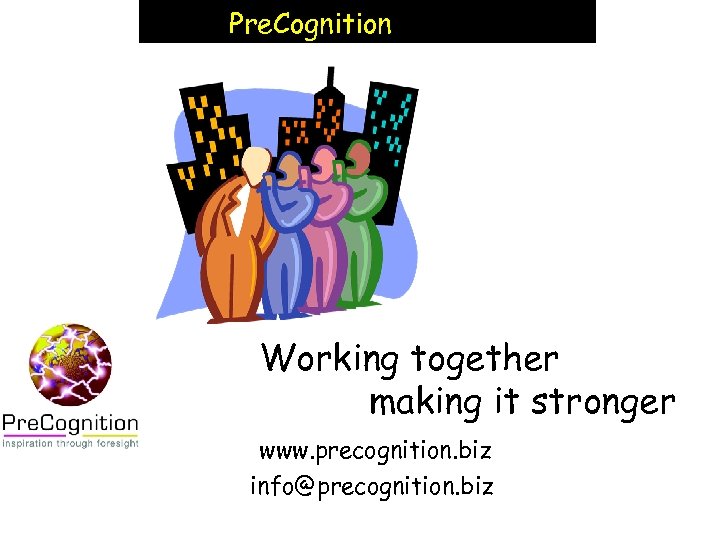 Pre. Cognition Working together making it stronger www. precognition. biz info@precognition. biz 