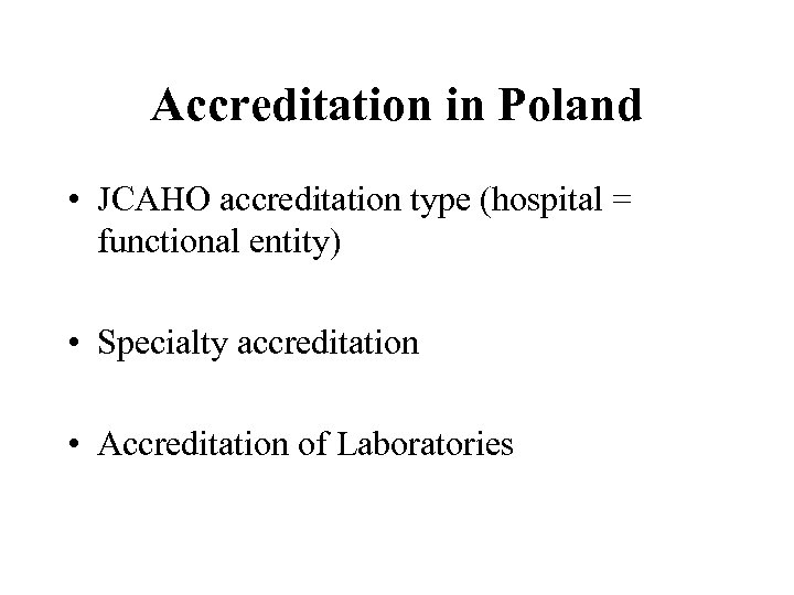 Accreditation in Poland • JCAHO accreditation type (hospital = functional entity) • Specialty accreditation