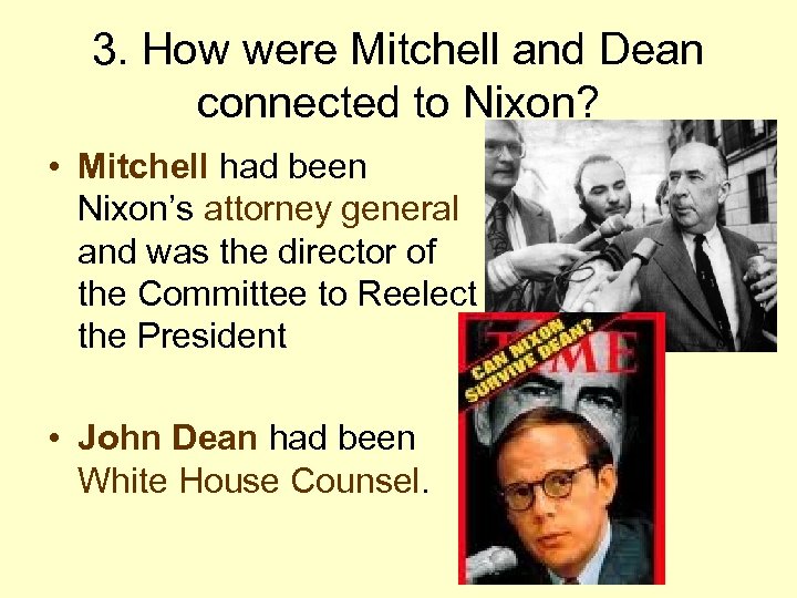 3. How were Mitchell and Dean connected to Nixon? • Mitchell had been Nixon’s