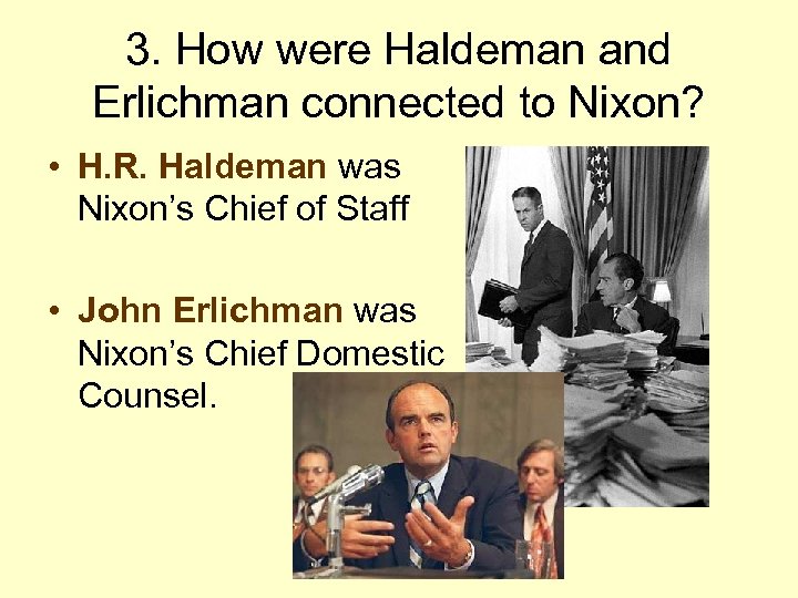 3. How were Haldeman and Erlichman connected to Nixon? • H. R. Haldeman was