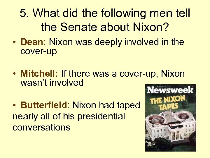 5. What did the following men tell the Senate about Nixon? • Dean: Nixon
