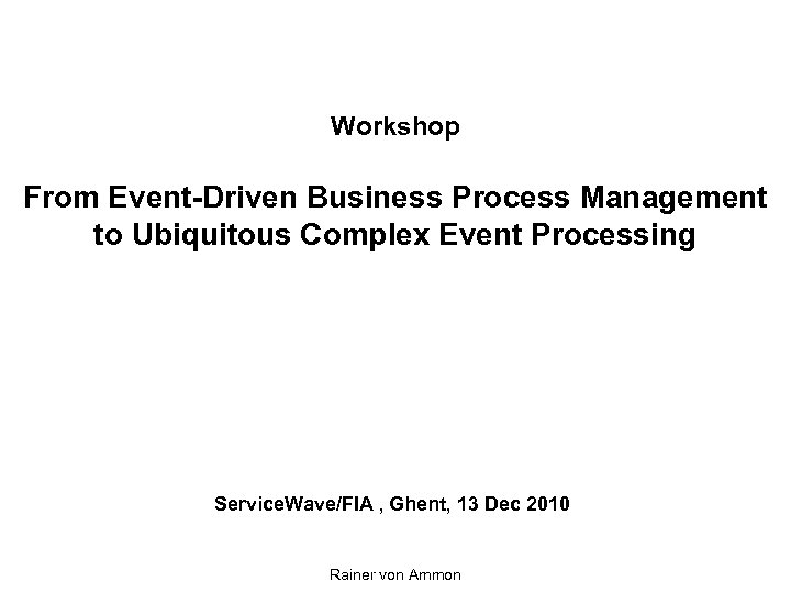 Workshop From Event-Driven Business Process Management to Ubiquitous Complex Event Processing Service. Wave/FIA ,