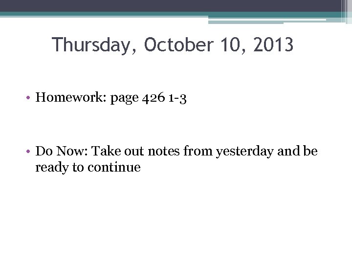 Thursday, October 10, 2013 • Homework: page 426 1 -3 • Do Now: Take