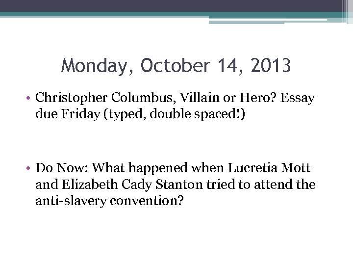 Monday, October 14, 2013 • Christopher Columbus, Villain or Hero? Essay due Friday (typed,