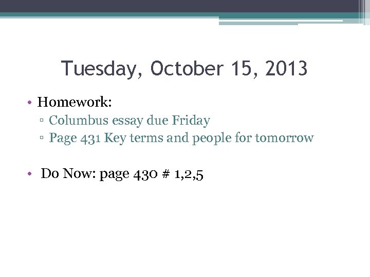 Tuesday, October 15, 2013 • Homework: ▫ Columbus essay due Friday ▫ Page 431