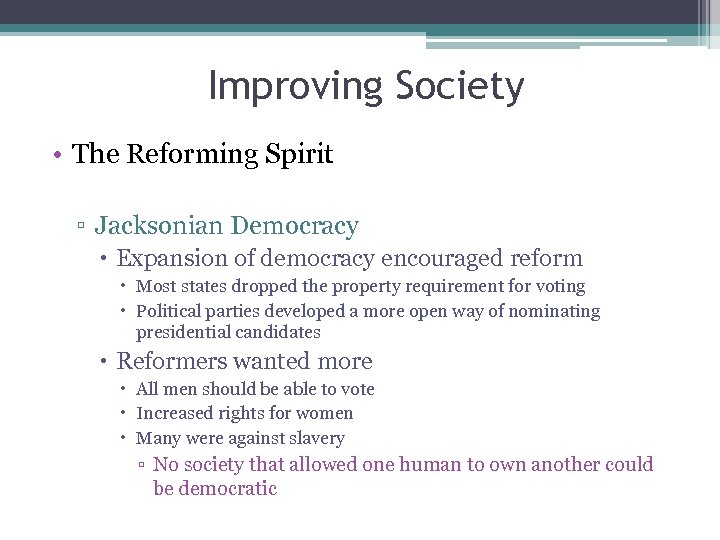 Improving Society • The Reforming Spirit ▫ Jacksonian Democracy Expansion of democracy encouraged reform