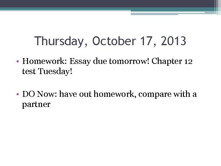 Thursday, October 17, 2013 • Homework: Essay due tomorrow! Chapter 12 test Tuesday! •