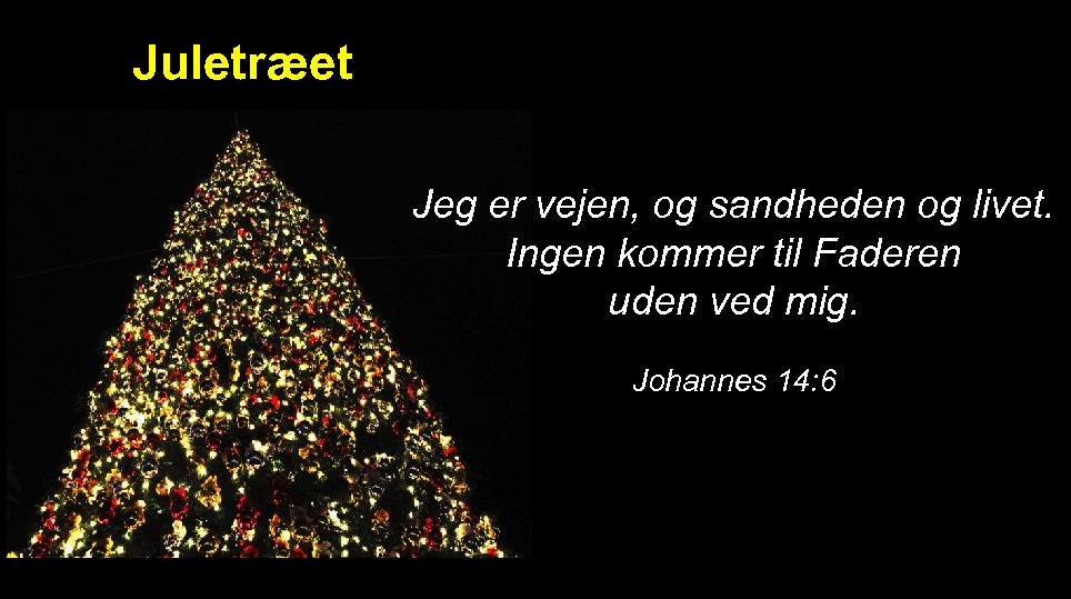 Juletræet Jeg er vejen, og sandheden og livet. Ingen kommer til Faderen uden ved