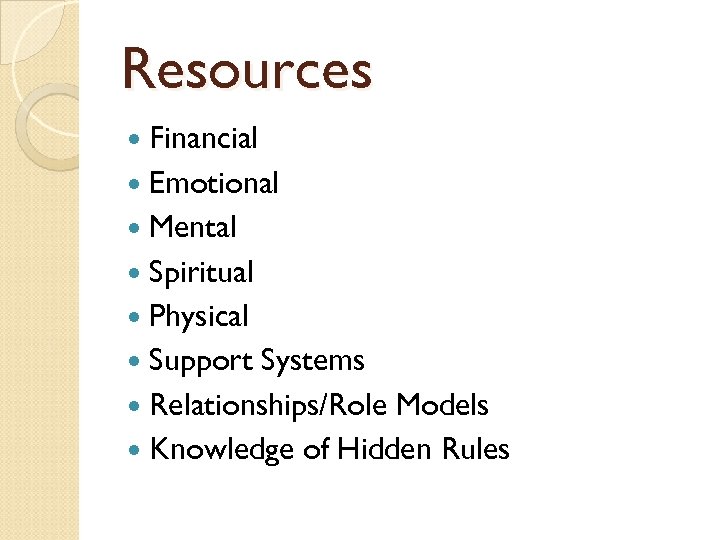 Resources Financial Emotional Mental Spiritual Physical Support Systems Relationships/Role Models Knowledge of Hidden Rules