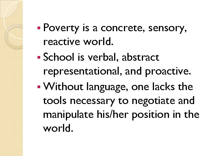 § Poverty is a concrete, sensory, reactive world. § School is verbal, abstract representational,