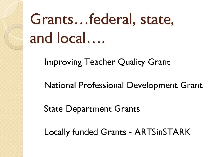 Grants…federal, state, and local…. Improving Teacher Quality Grant National Professional Development Grant State Department