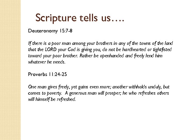 Scripture tells us…. Deuteronomy 15: 7 -8 If there is a poor man among