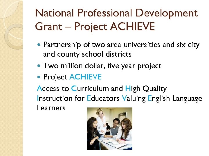 National Professional Development Grant – Project ACHIEVE Partnership of two area universities and six