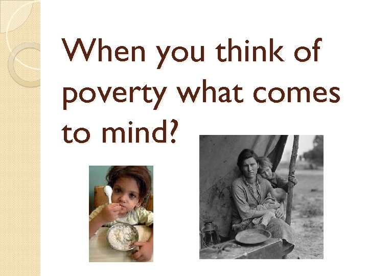 When you think of poverty what comes to mind? 