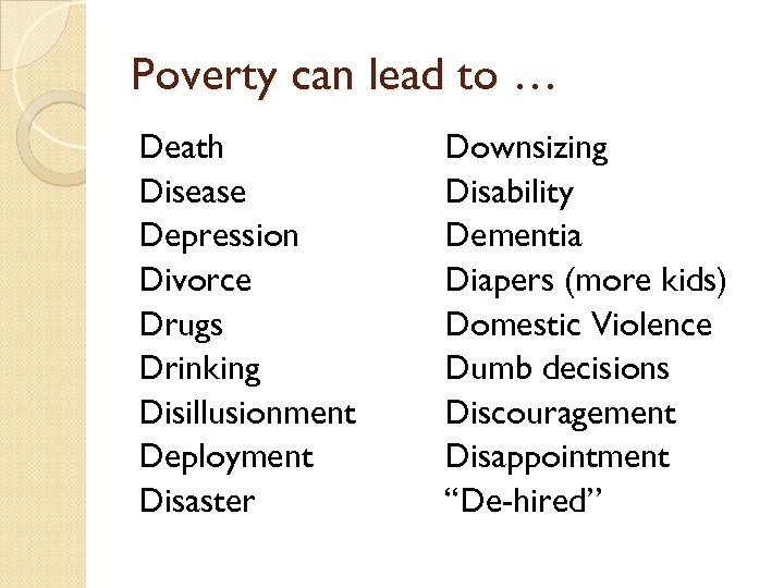 Poverty can lead to … Death Disease Depression Divorce Drugs Drinking Disillusionment Deployment Disaster