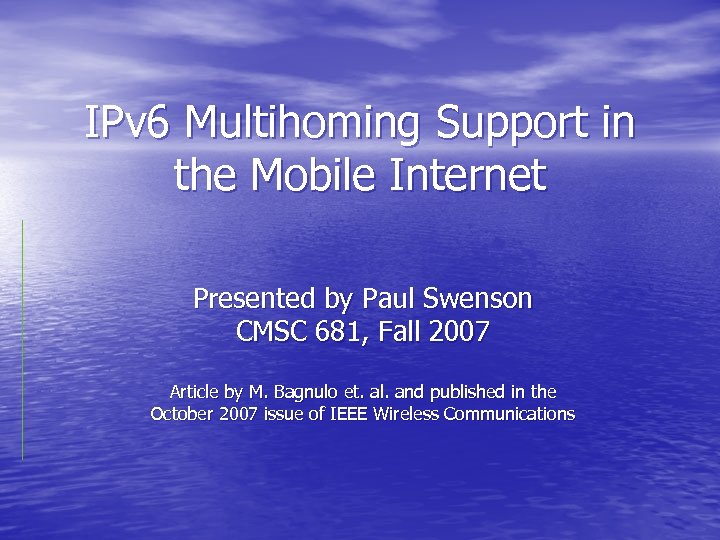 IPv 6 Multihoming Support in the Mobile Internet Presented by Paul Swenson CMSC 681,