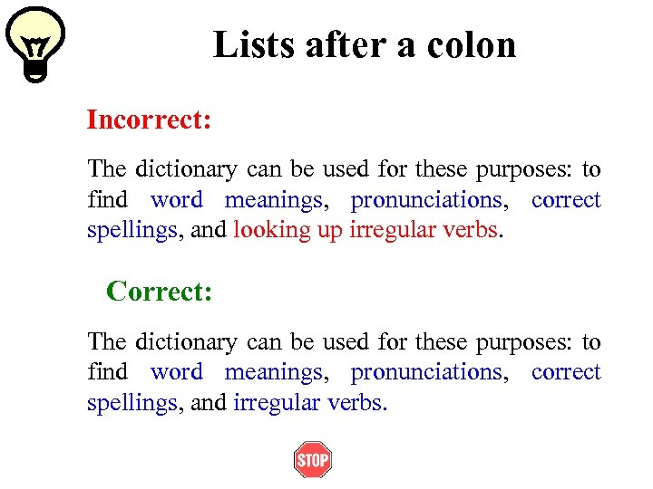 Lists after a colon Incorrect: The dictionary can be used for these purposes: to