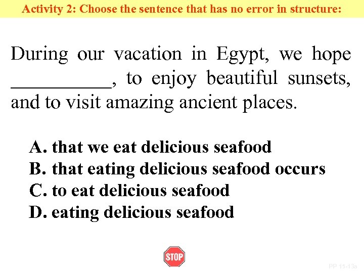 Activity 2: Choose the sentence that has no error in structure: During our vacation