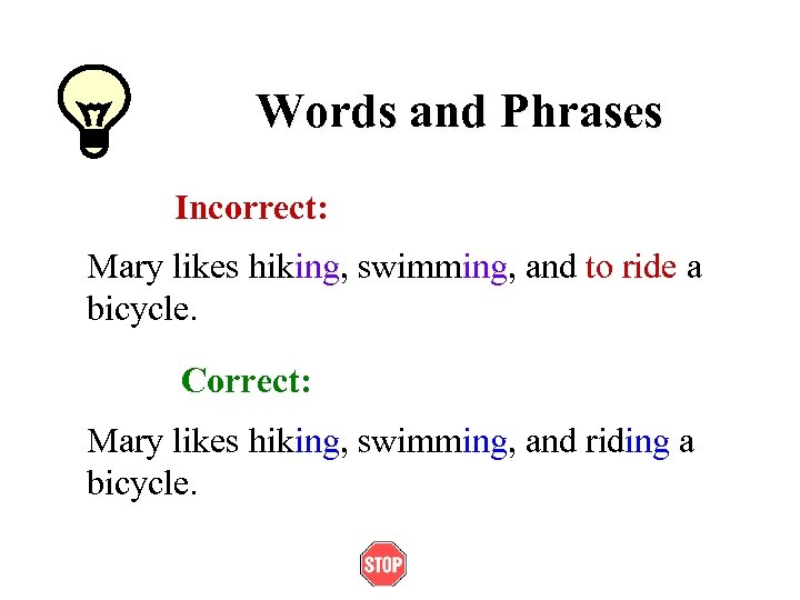Words and Phrases Incorrect: Mary likes hiking, swimming, and to ride a bicycle. Correct: