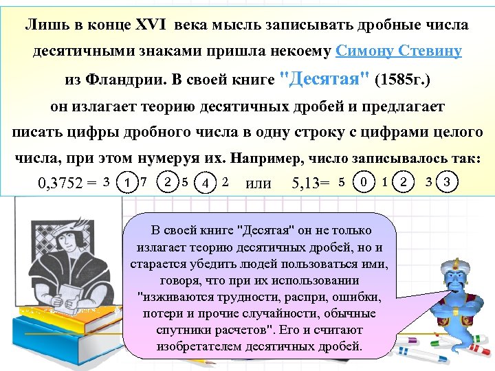 Лишь в конце XVI века мысль записывать дробные числа десятичными знаками пришла некоему Симону