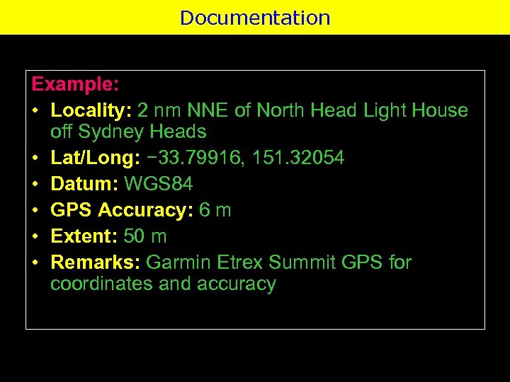Documentation Example: • Locality: 2 nm NNE of North Head Light House off Sydney