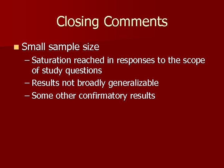 Closing Comments n Small sample size – Saturation reached in responses to the scope