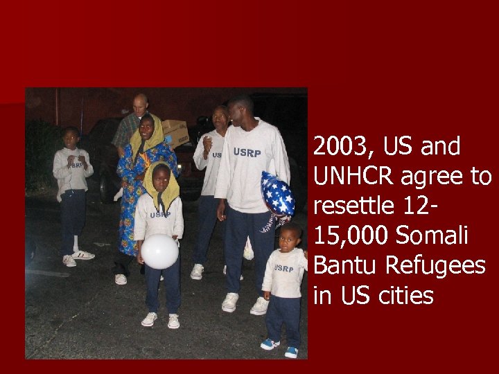 2003, US and UNHCR agree to resettle 1215, 000 Somali Bantu Refugees in US